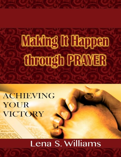 Making It Happen Through Prayer Achieving Your Victory!
