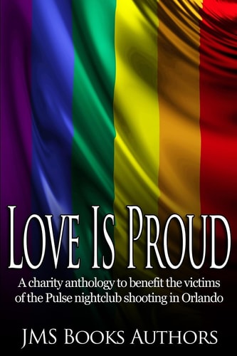 Love is Proud A Charity Anthology to Benefit the Victims of the Pulse Nightclub Shooting in Orlando