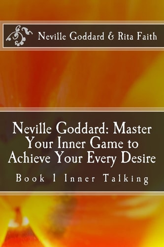 Neville Goddard: Master Your Inner Game to Achieve Your Every Desire Book 1 Inner Talking
