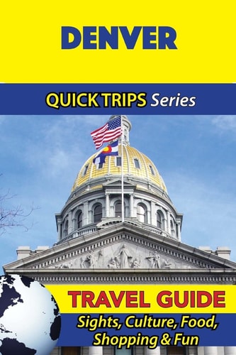 Denver Travel Guide (Quick Trips Series) Sights, Culture, Food, Shopping and Fun