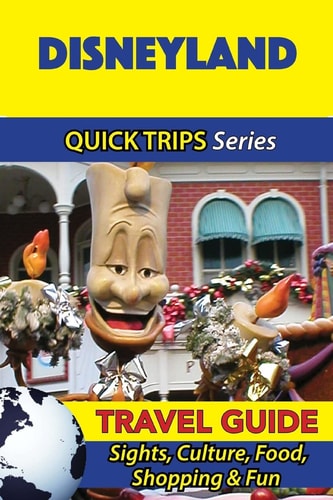 Disneyland Travel Guide (Quick Trips Series) Sights, Culture, Food, Shopping and Fun
