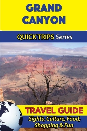 Grand Canyon Travel Guide (Quick Trips Series) Sights, Culture, Food, Shopping and Fun