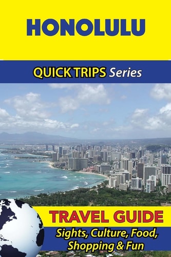 Honolulu Travel Guide (Quick Trips Series) Sights, Culture, Food, Shopping and Fun