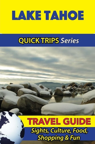 Lake Tahoe Travel Guide (Quick Trips Series) Sights, Culture, Food, Shopping and Fun