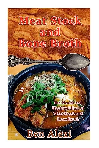Meat Stock and Bone Broth The Health and Healing Effect of Meat Stock and Bone Broth