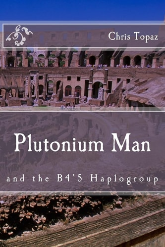 Plutonium Man And the B4'5 Haplogroup