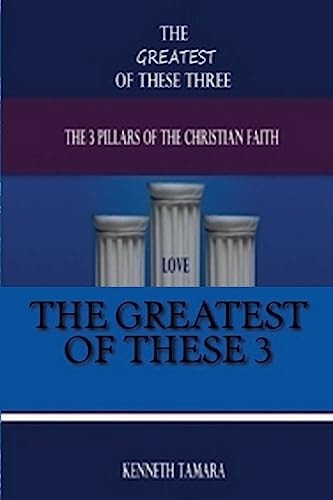 The Greatest of the Three The 3 Pillars of the Christian Faith