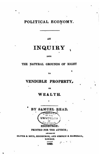 Political Economy - An Inquiry Into the Natural Grounds of Right to Vendible Property Or Wealth