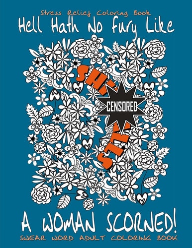 Swear Word Adult Coloring Book Stress Relief Coloring Book Hell Hath No Fury Like A Woman Scorned!: Over 40 Funny Curse Words Coloring Book Pages To Release Your Anger
