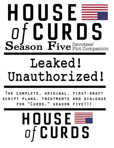 House of Curds: Season Five Leaked! Unauthorized!
