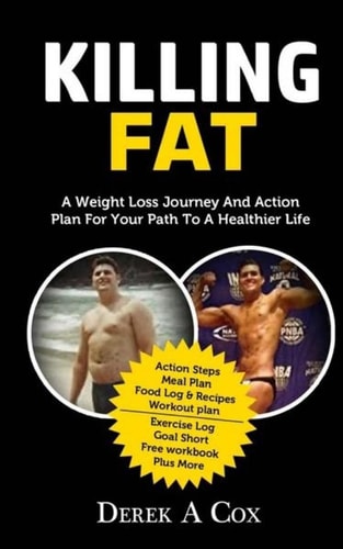 Killing Fat A Weight Loss Journey and Action Plan for Your Path to a Healthier Life