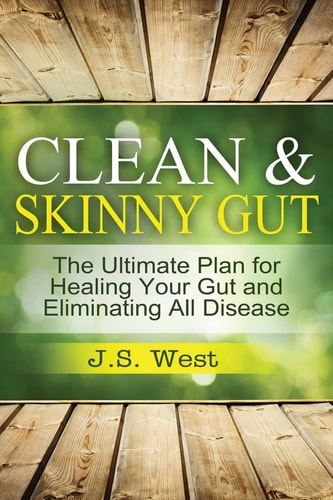 Clean Gut Clean and Skinny Gut, Follow Your Gut Healing - the Ultimate Plan for Healing Your Gut and Eliminating All Diseases