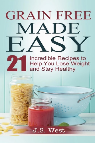Against All Grain Grain Free Made Easy: 21 Incredible Recipes to Help You Lose Weight and Stay Healthy