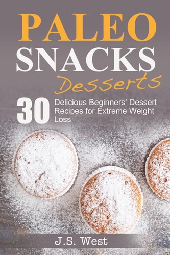 Paleo Snacks Paleo Snacks and Desserts. Paleo Style Desserts: 30 Seriously Delicious Beginners' Dessert Recipes for Extreme Weight Loss