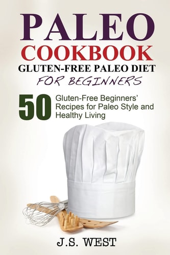 Gluten Free Gluten Free Paleo Diet for Beginners. 50 Gluten-Free Beginners' Paleo Recipes for Paleo Style and Healthy Living