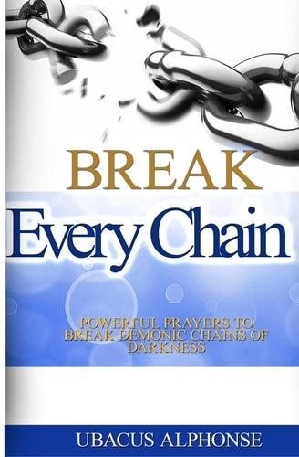 Break Every Chain Powerful Prayers to Break Demonic Chains of Darkness
