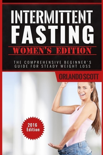 Intermittent Fasting Intermittent Fasting Womens Edition: The Comprehensive Beginner's Guide For Steady Weight Loss