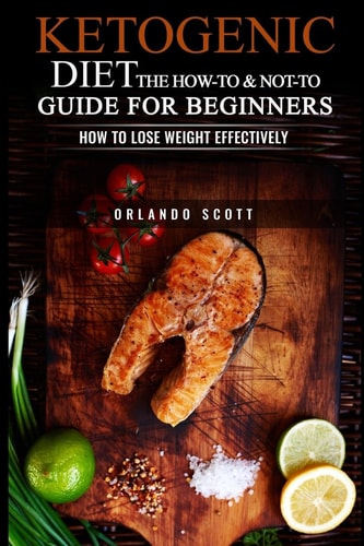 Ketogenic Diet: the How to and Not to Guide for Beginners How to Lose Weight Effectively
