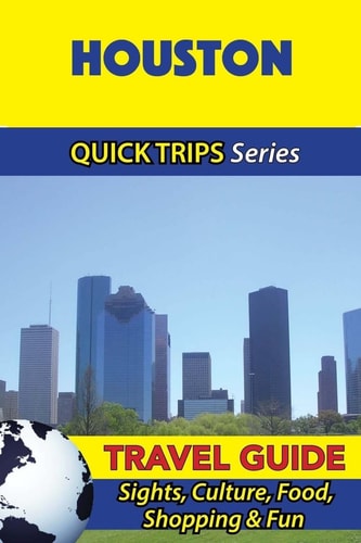 Houston Travel Guide (Quick Trips Series) Sights, Culture, Food, Shopping & Fun