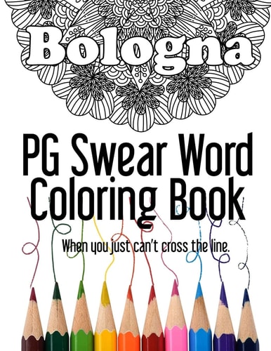 Bologna ~ PG Swear Word Coloring Book Less Offensive Curse Word Coloring Book Filled with 30 Designs, 8. 5 X 11 Format