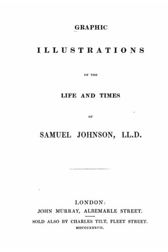 Graphic Illustrations of the Life and Times of Samuel Johnson, LL. D.