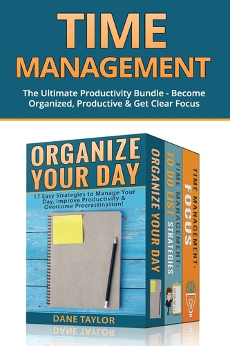 Time Management The Ultimate Productivity Bundle - Become Organized, Productive & Get Clear Focus