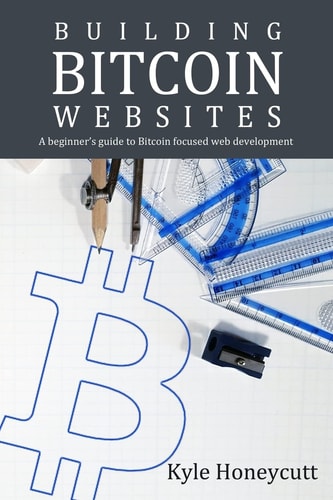 Building Bitcoin Websites A Beginner's Guide to Bitcoin Focused Web Development