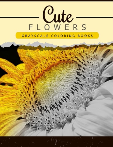 Cute Flowers Grayscale Coloring Booksfor Adults Anti-Stress Art Therapy for Busy People (Adult Coloring Books Series, Grayscale Fantasy Coloring Books)
