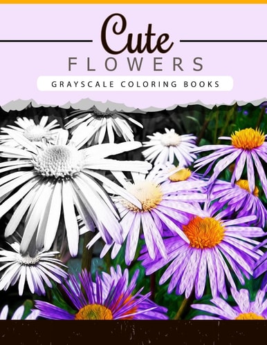 Cute Flowers Grayscale Coloring Booksfor Adults Anti-Stress Art Therapy for Busy People (Adult Coloring Books Series, Grayscale Fantasy Coloring Books)