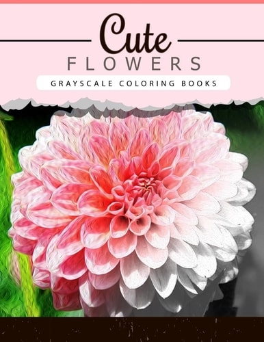 Cute Flowers Grayscale Coloring Booksfor Adults Anti-Stress Art Therapy for Busy People (Adult Coloring Books Series, Grayscale Fantasy Coloring Books)