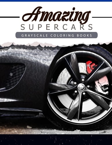 Amazing Super Car Grayscale Coloring Booksfor Adults Anti-Stress Art Therapy for Busy People (Adult Coloring Books Series, Grayscale Fantasy Coloring Books)
