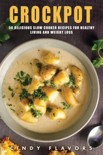 Crockpot 50 Delicious Slow Cooker Recipes for Healthy Living and Weight Loss -- Crockpot Recipes Books (Paleo Slow Cooker, Instant Pot Cookbook and Recipes, Electric Pressure Cooker)