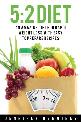 5 2 Diet: An Amazing Diet for Rapid Weight Loss to Enhance Your Health (Salad Recipes, Vegan Recipes, Low Carb Recipes; Weight Loss Books)