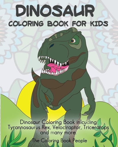 Dinosaur Coloring Book For Kids Dinosaur Coloring Book Inlcuding Tyrannosaurus Rex, Velociraptor, Triceratops and Many More.