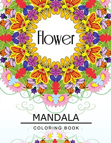 Flower Mandala Coloring Book Flower Coloring Books for Teens, Floral Mandala Coloring Book for Adults