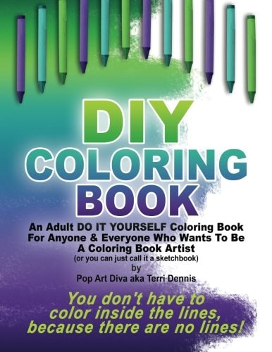 DIY COLORING BOOK - a Do It Yourself Coloring Book Sketchbook by Pop Art Diva An Adult Do It Yourself Coloring Book for Anyone and Everyone Who Wants to Be an Artist