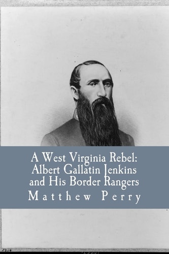 A West Virginia Rebel Albert Gallatin Jenkins and His Border Rangers