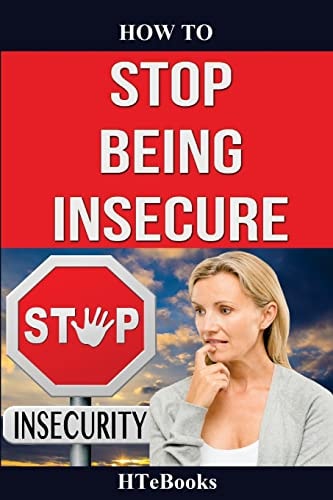 How To Stop Being Insecure 25 Great Ways To Defeat Your Insecurities