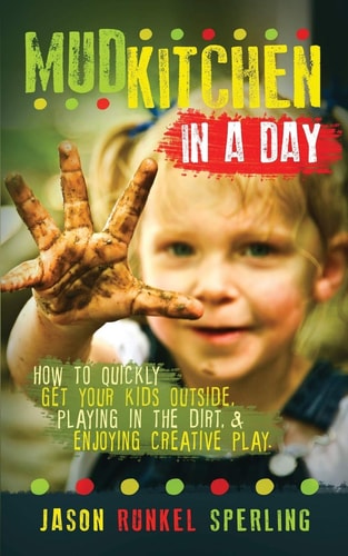 Mud Kitchen in a Day How to Quickly Get Your Kids Outside, Playing in the Dirt, & Enjoying Creative Play