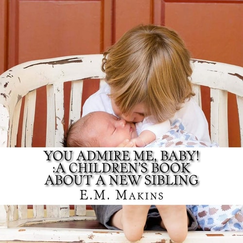 You Admire Me, Baby! A Children's Book about a New Sibling