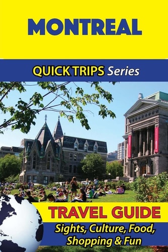 Montreal Travel Guide (Quick Trips Series) Sights, Culture, Food, Shopping & Fun