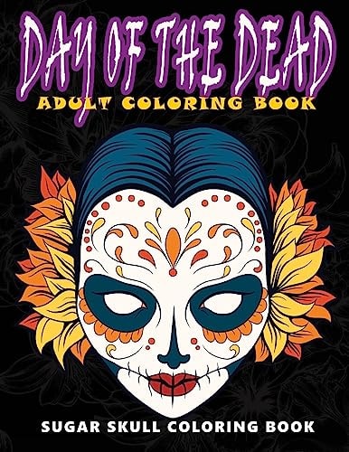 Day of the Dead Sugar Skull Coloring Book at Midnight Version ( Skull Coloring Book for Adults, Relaxation and Meditation )