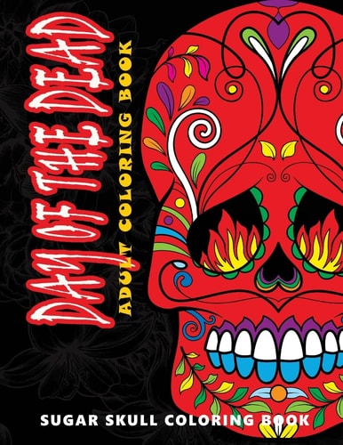 Day of the Dead Sugar Skull Coloring Book at Midnight Version ( Skull Coloring Book for Adults, Relaxation and Meditation )