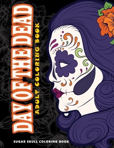 Day of the Dead Skull Coloring Books for Adults Relaxation (Adult Coloring Books, Relaxation and Meditation)