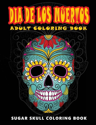 Dia de Los Muertos Skull Coloring Books for Adults Relaxation (Adult Coloring Books, Relaxation and Meditation)
