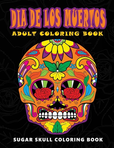 Dia de Los Muertos Sugar Skull Coloring Book at Midnight Version ( Skull Coloring Book for Adults, Relaxation and Meditation )