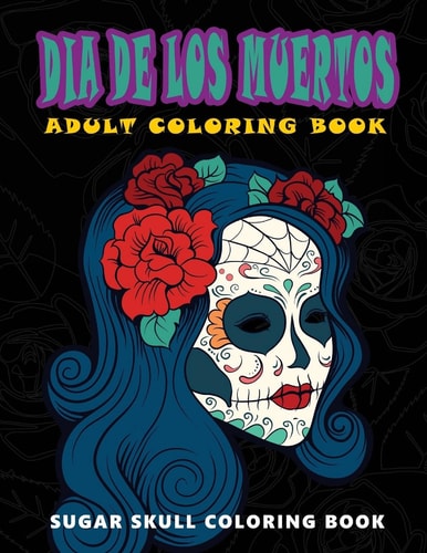 Dia de Los Muertos Skull Coloring Books for Adults Relaxation (Adult Coloring Books, Relaxation and Meditation)