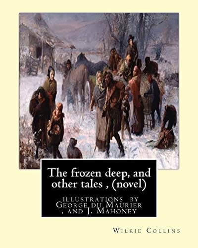 The Frozen Deep, and Other Tales, By Wilkie Collins (novel) Illustrations by George Du Maurier(6 March 1834 - 8 October 1896), and J. Mahoney ARHA (1810-79)