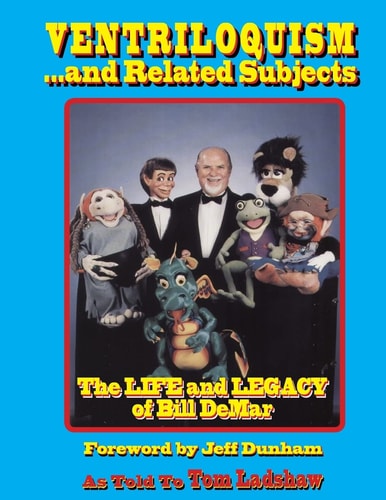 Ventriloquism... and Related Subjects The Life and Legacy of Bill DeMar