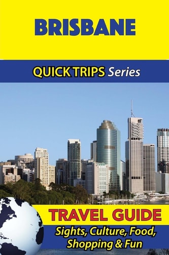 Brisbane Travel Guide (Quick Trips Series) Sights, Culture, Food, Shopping and Fun